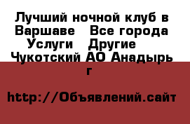 Лучший ночной клуб в Варшаве - Все города Услуги » Другие   . Чукотский АО,Анадырь г.